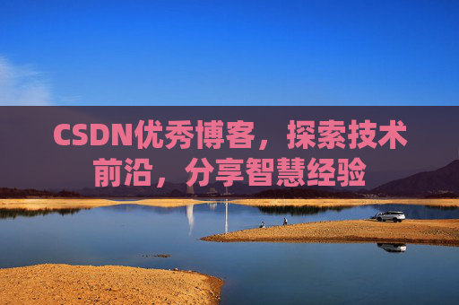 CSDN优秀博客,探索技术前沿,分享智慧经验